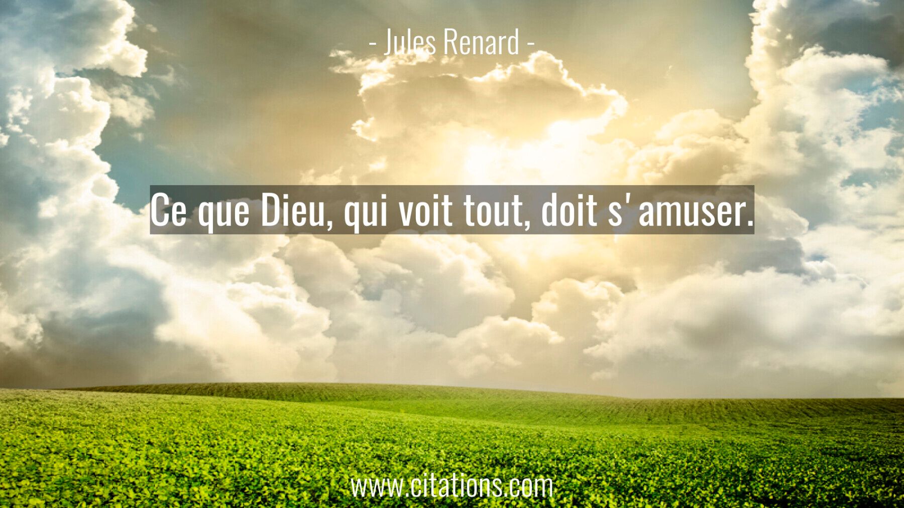 Ce que Dieu, qui voit tout, doit s'amuser.