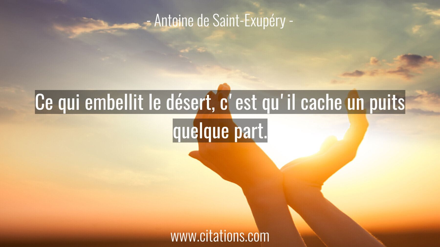 Ce qui embellit le désert, c'est qu'il cache un puits