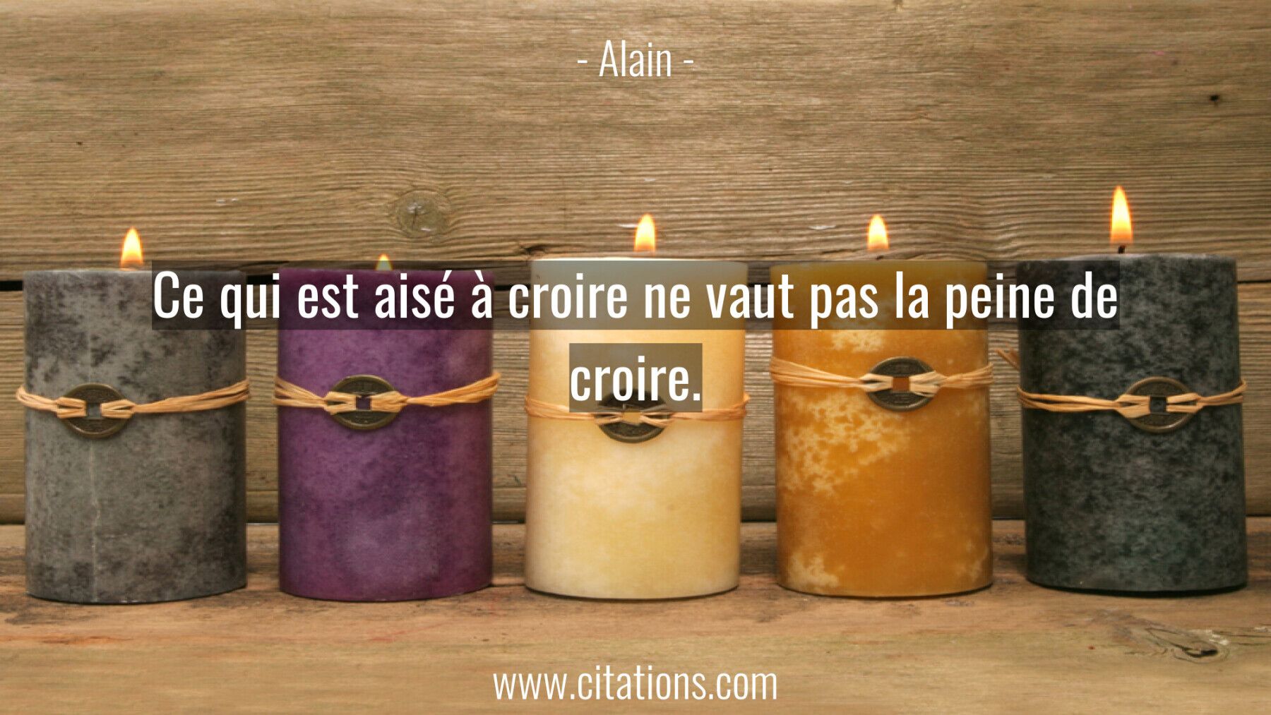 Ce qui est aisé à croire ne vaut pas la peine de croire.