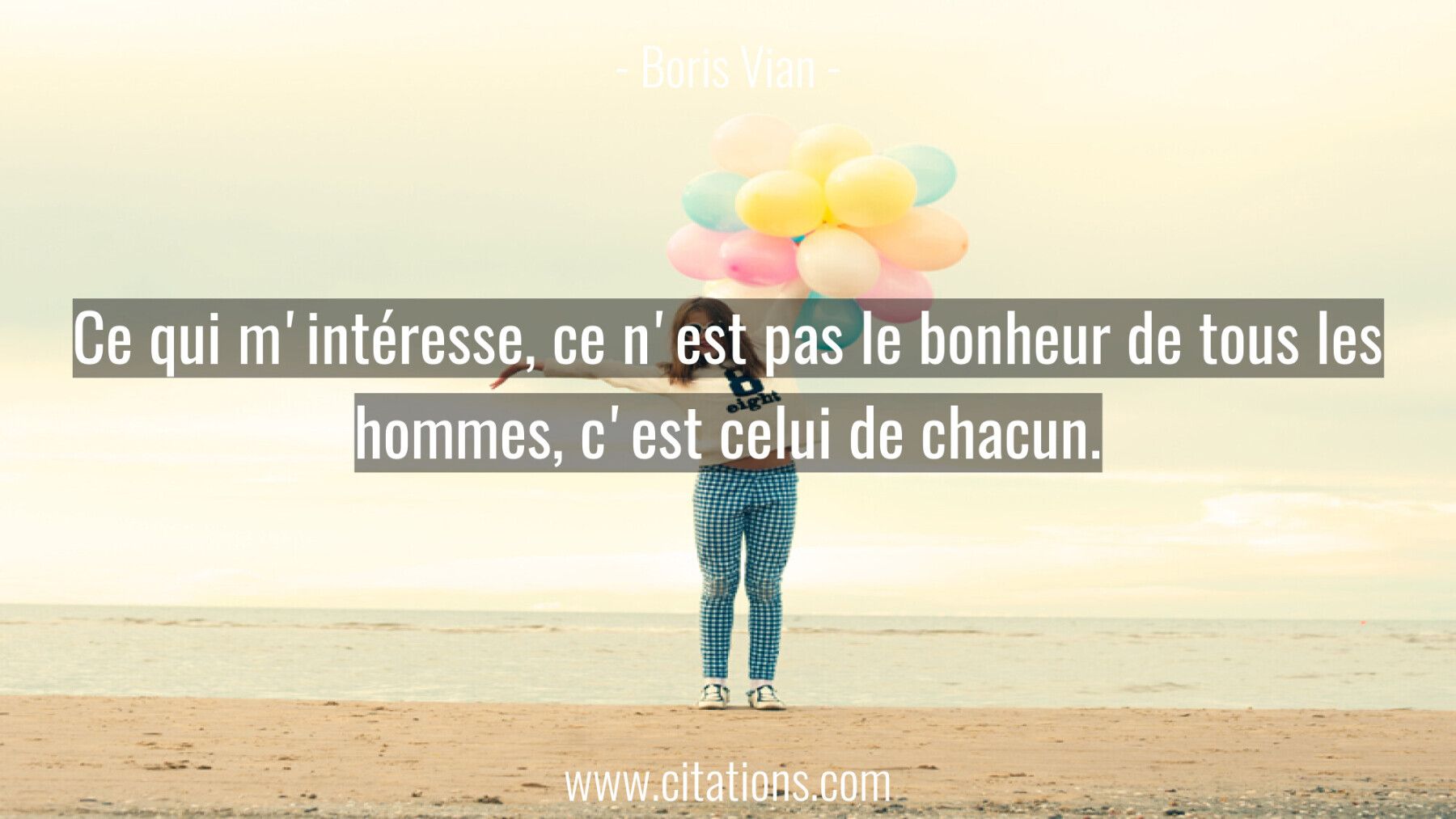 Ce qui m'intéresse, ce n'est pas le bonheur de tous les hommes, c'est celui de chacun.