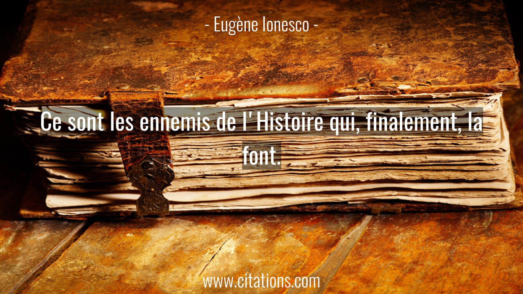 Ce sont les ennemis de l'Histoire qui, finalement, la font.