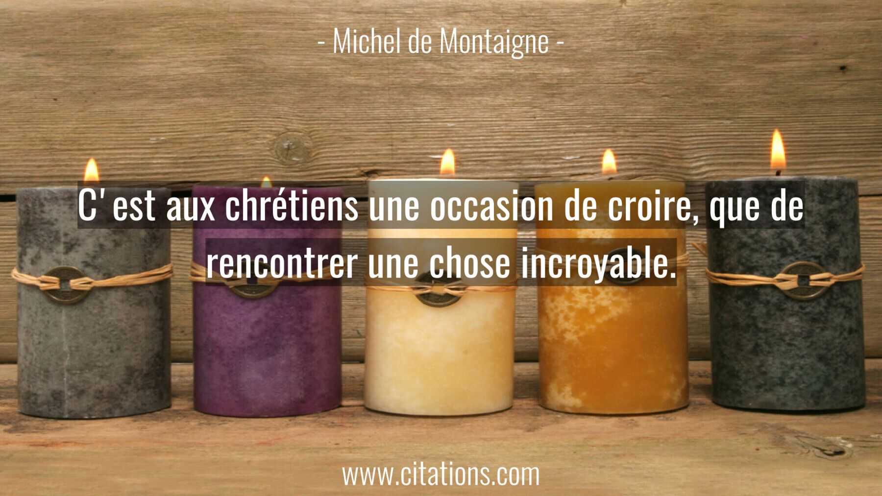 C'est aux chrétiens une occasion de croire, que de rencontrer une chose incroyable.