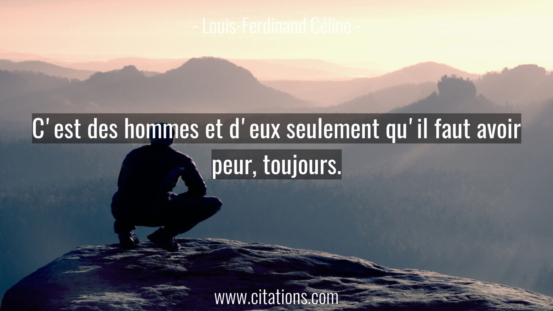 C'est des hommes et d'eux seulement qu'il faut avoir peur, toujours.