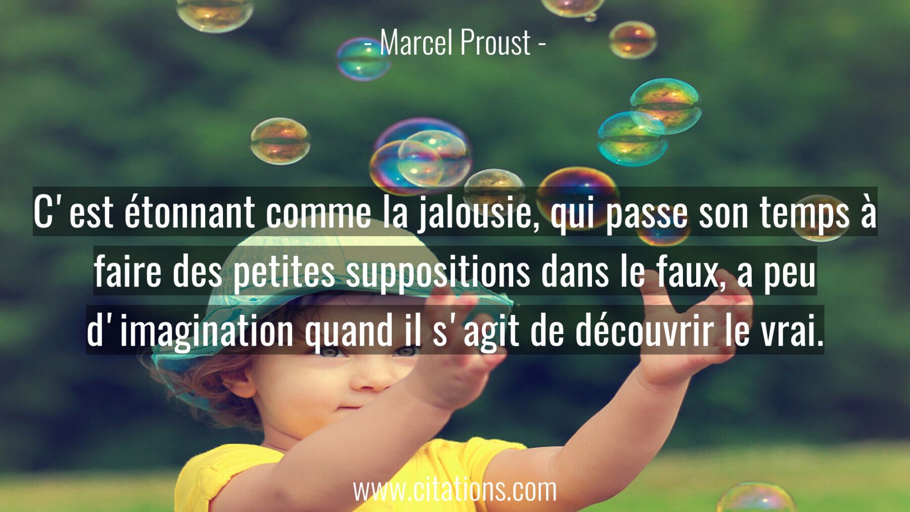 C'est étonnant comme la jalousie, qui passe son temps à faire des petites suppositions dans le faux, a peu d'imagination...
