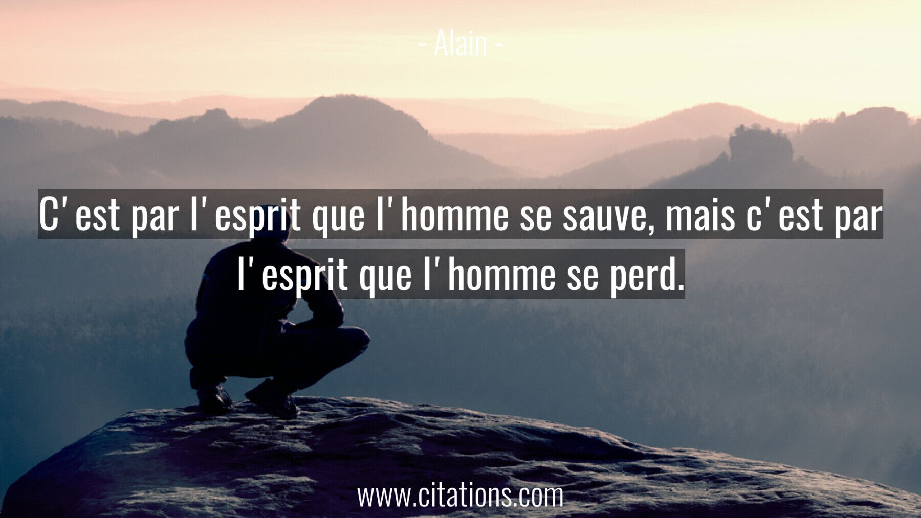 C'est par l'esprit que l'homme se sauve, mais c'est par l'esprit que l'homme se perd.