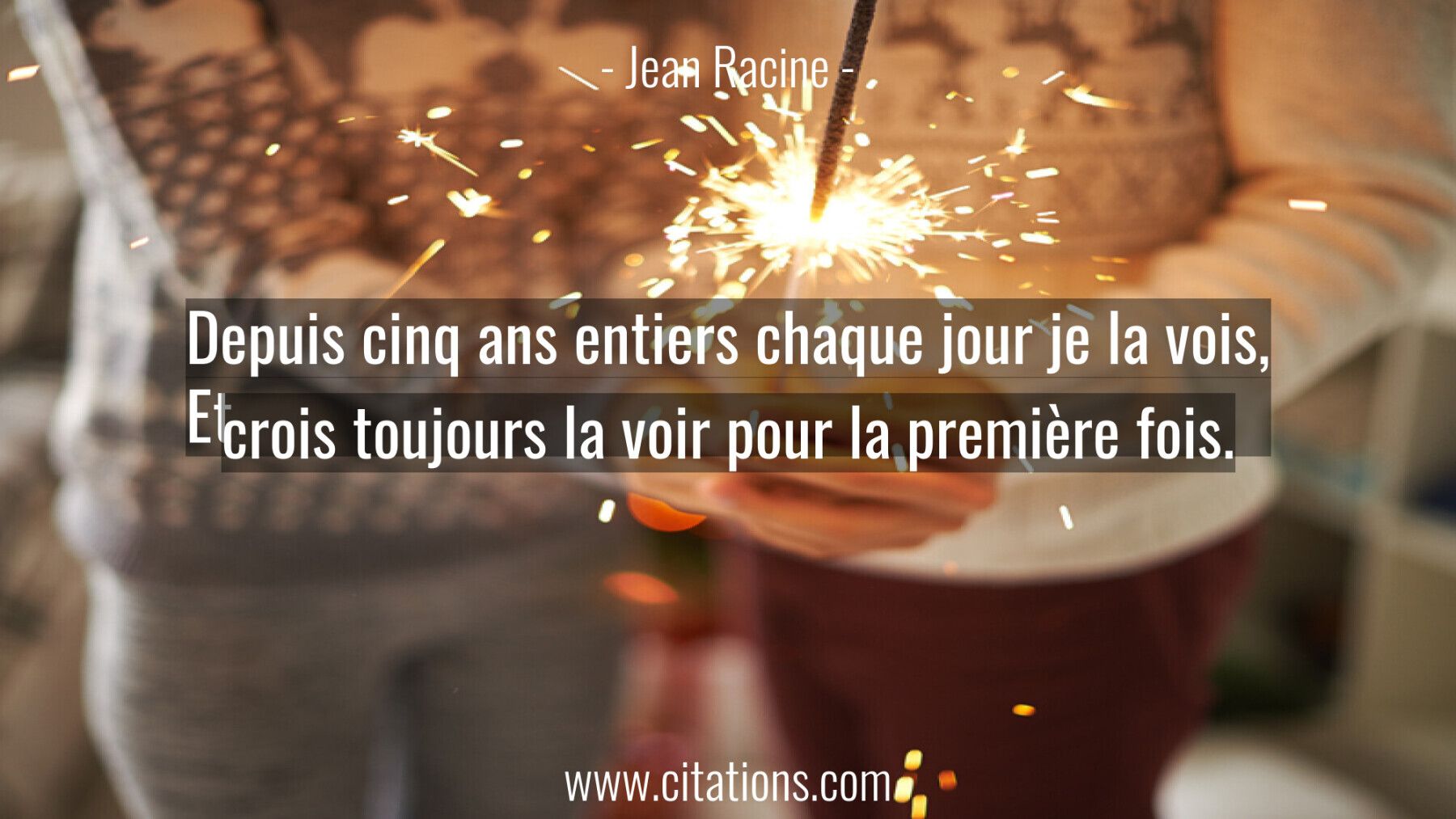 Depuis cinq ans entiers chaque jour je la vois, Et crois toujours la voir pour la première fois.