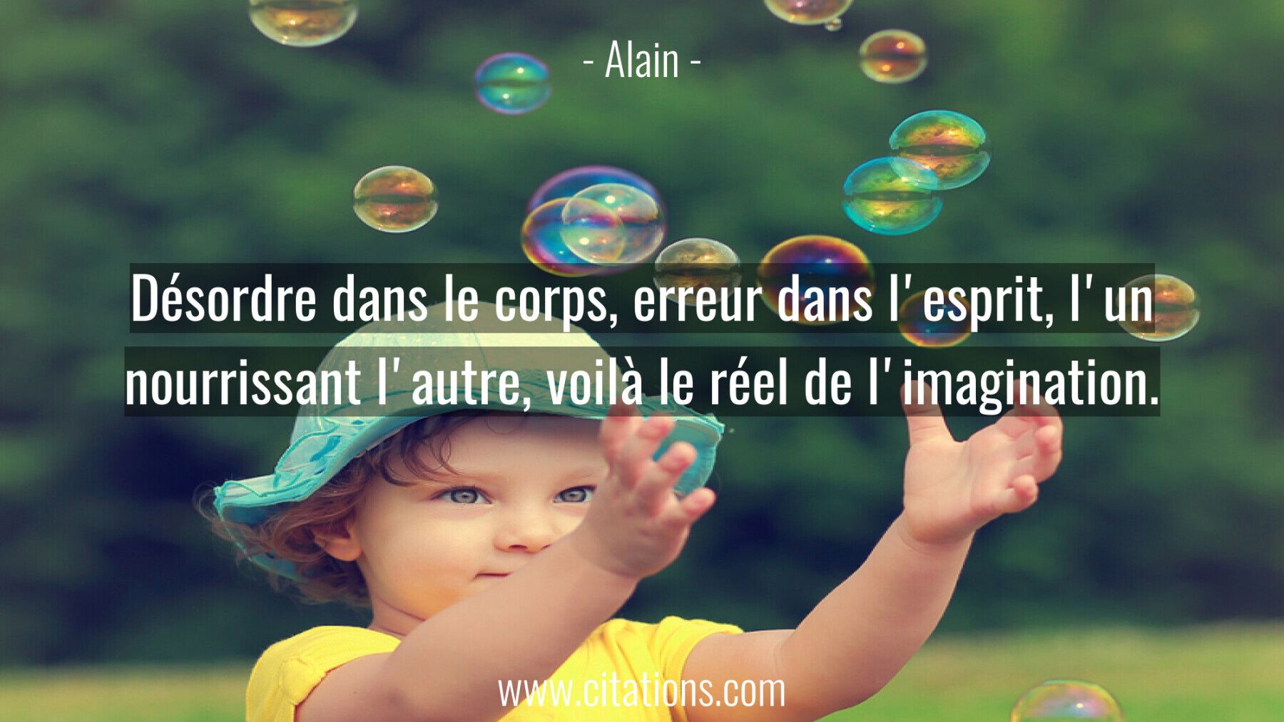 Désordre dans le corps, erreur dans l'esprit, l'un nourrissant l'autre, voilà le réel de l'imagination.