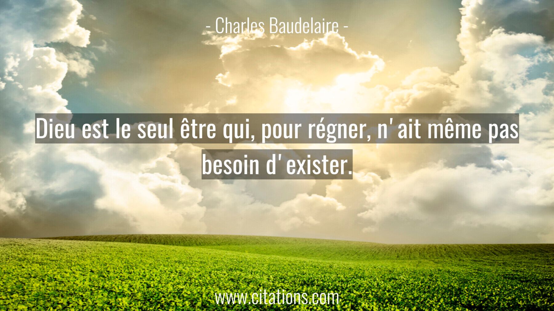 Dieu est le seul être qui, pour régner, n'ait même pas besoin d'exister.