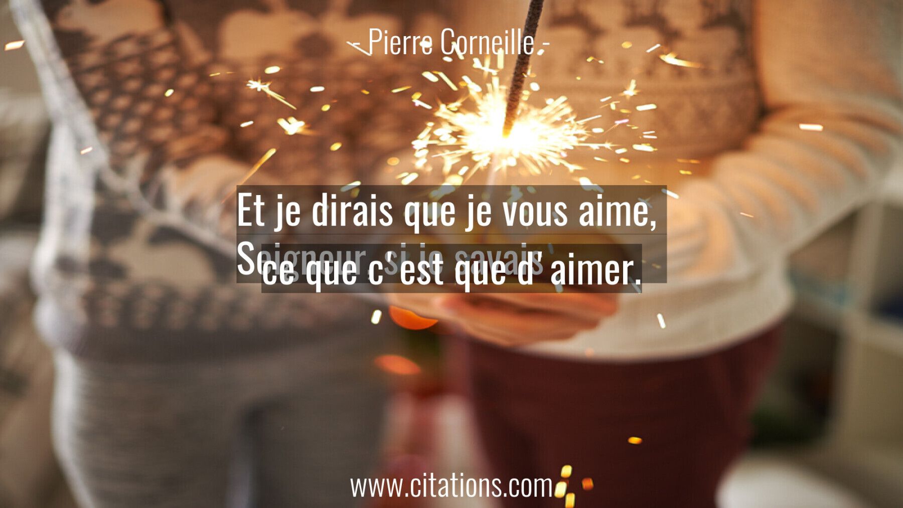 Et je dirais que je vous aime,  Seigneur, si je savais ce que c'est que d'aimer.
