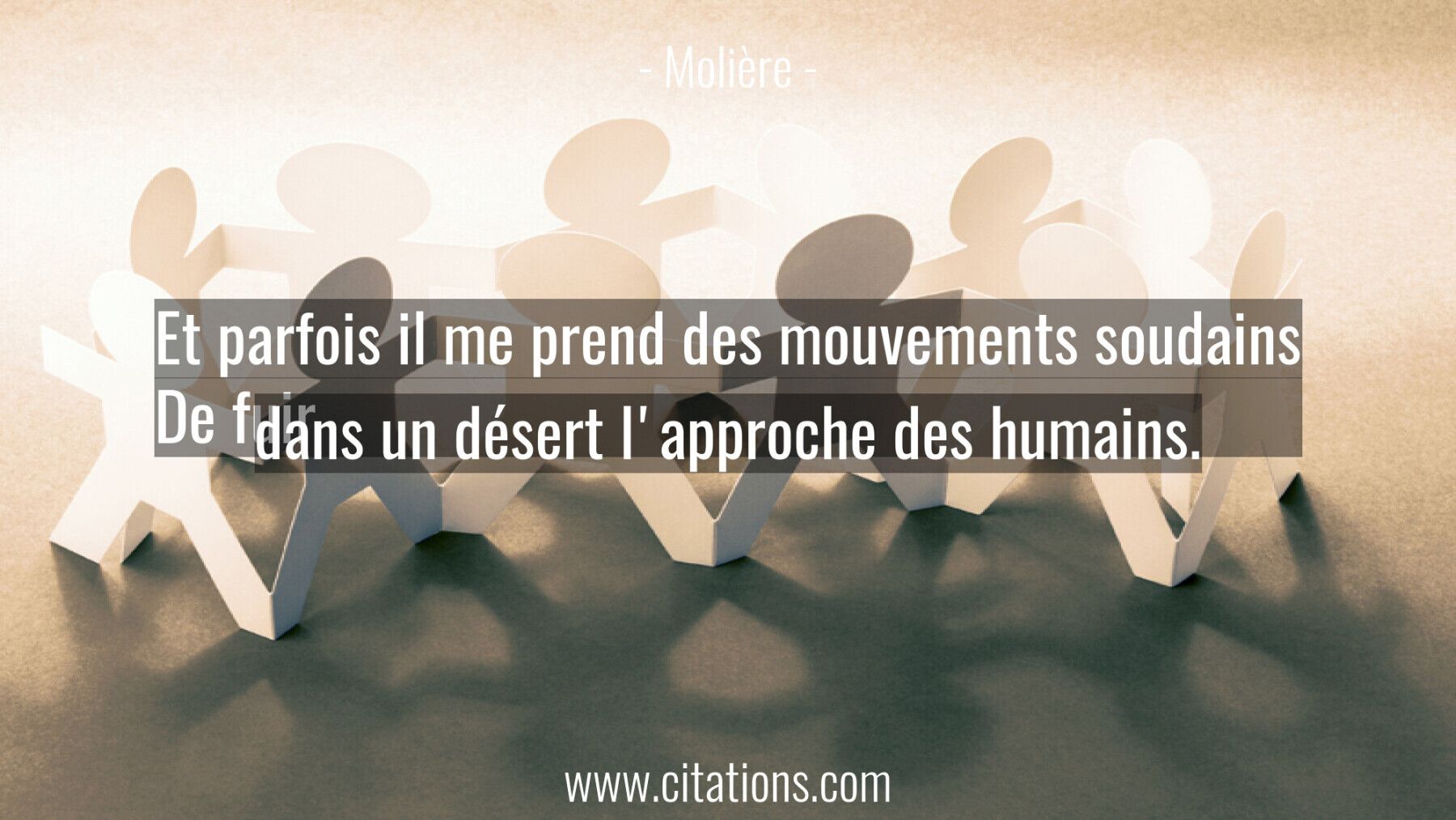 Et parfois il me prend des mouvements soudains De fuir dans un désert l'approche des humains.