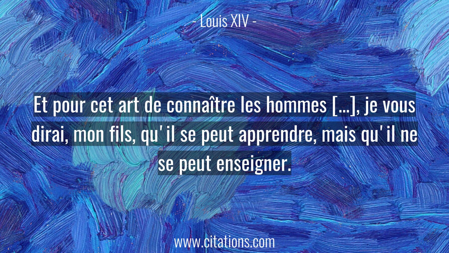 Et pour cet art de connaître les hommes […], je vous dirai, mon fils, qu'il se peut apprendre, mais qu'il ne se peut ens...