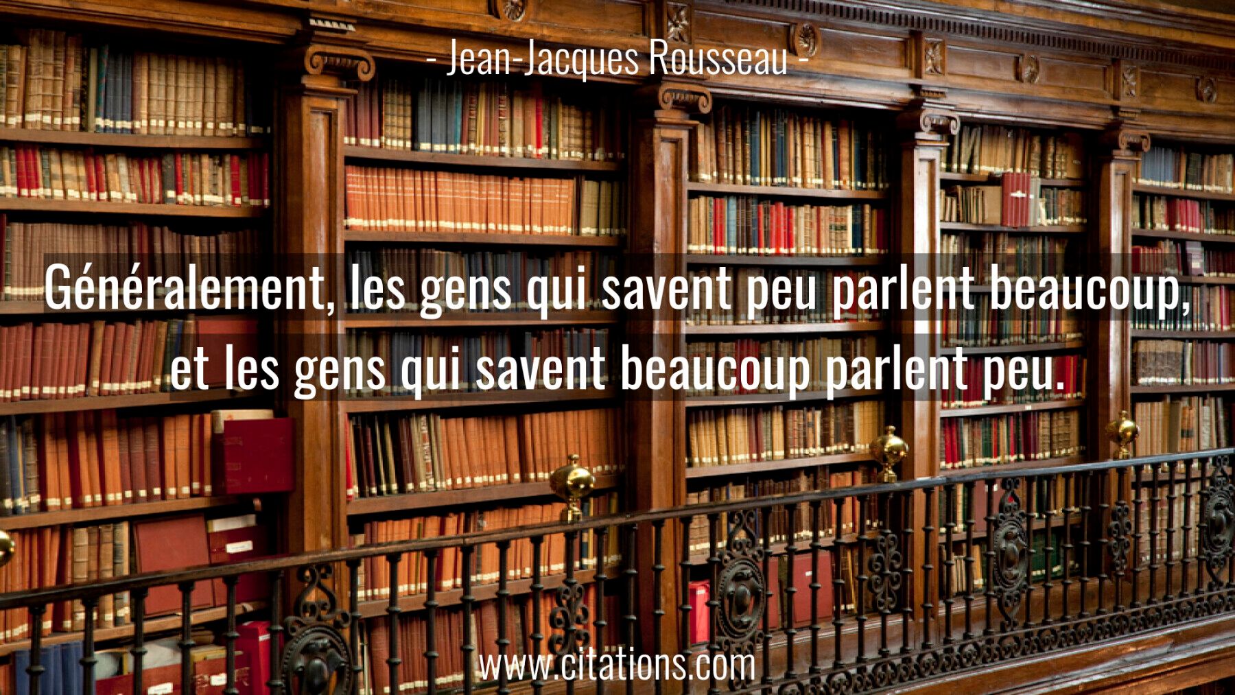 Généralement, les gens qui savent peu parlent beaucoup, et les