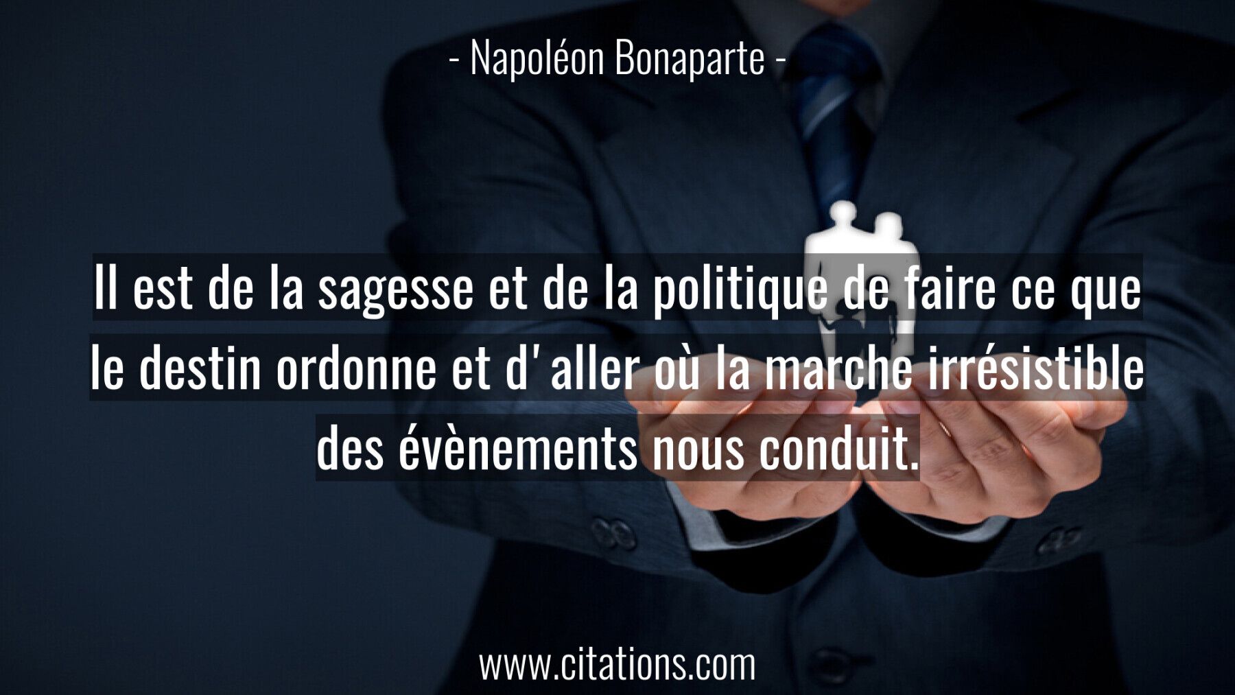 Il est de la sagesse et de la politique de faire ce que le destin ordonne et d'aller où la marche irrésistible des évène...