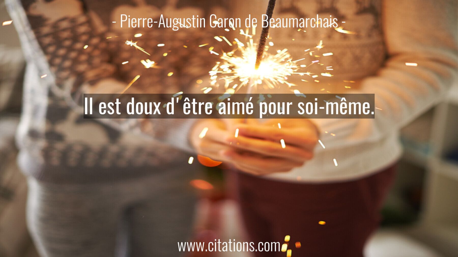 Il est doux d'être aimé pour soi-même.