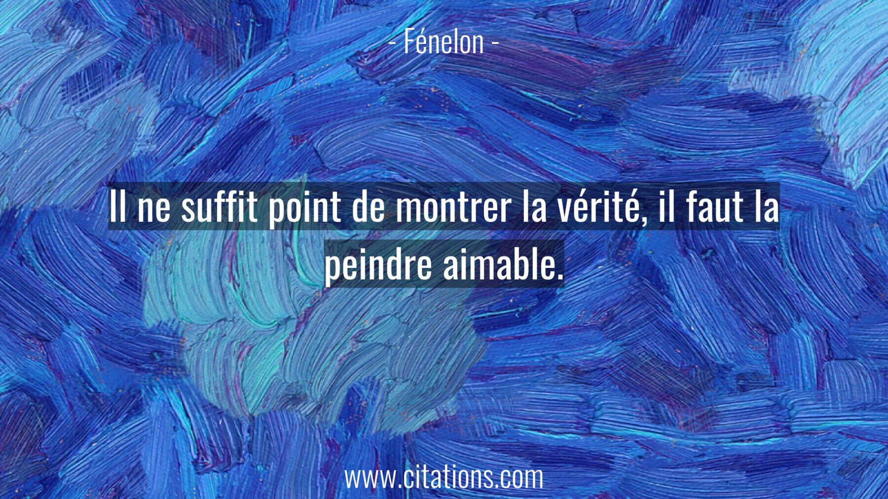 Il ne suffit point de montrer la vérité, il faut la peindre aimable.