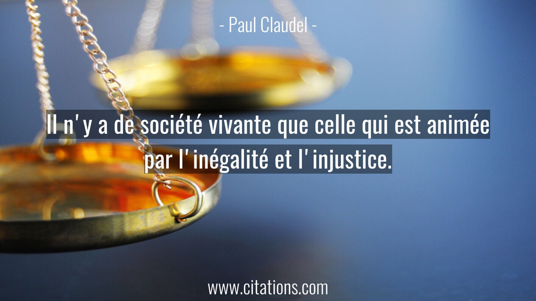 Il n'y a de société vivante que celle qui est animée par l'inégalité et l'injustice.