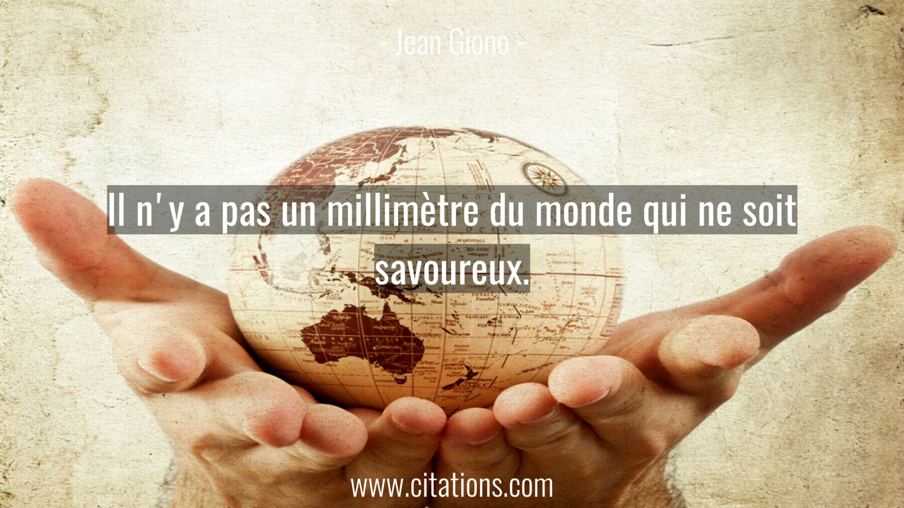 Il n'y a pas un millimètre du monde qui ne soit savoureux.