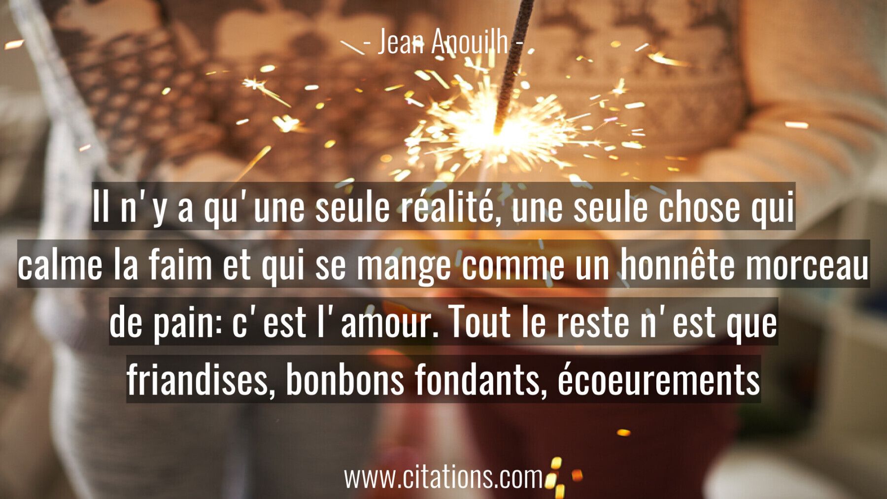 Il n'y a qu'une seule réalité, une seule chose qui calme la faim et qui se mange comme un honnête morceau de pain: c'est...