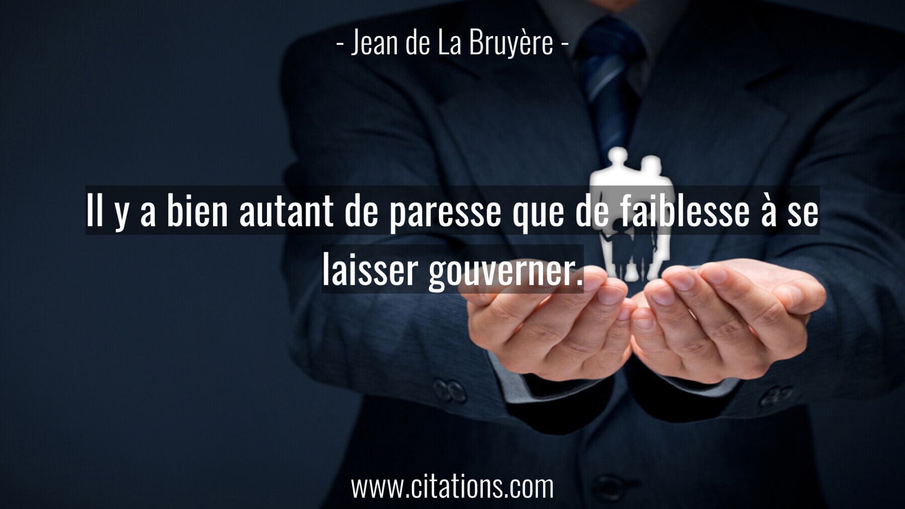 Il y a bien autant de paresse que de faiblesse à se laisser gouverner.