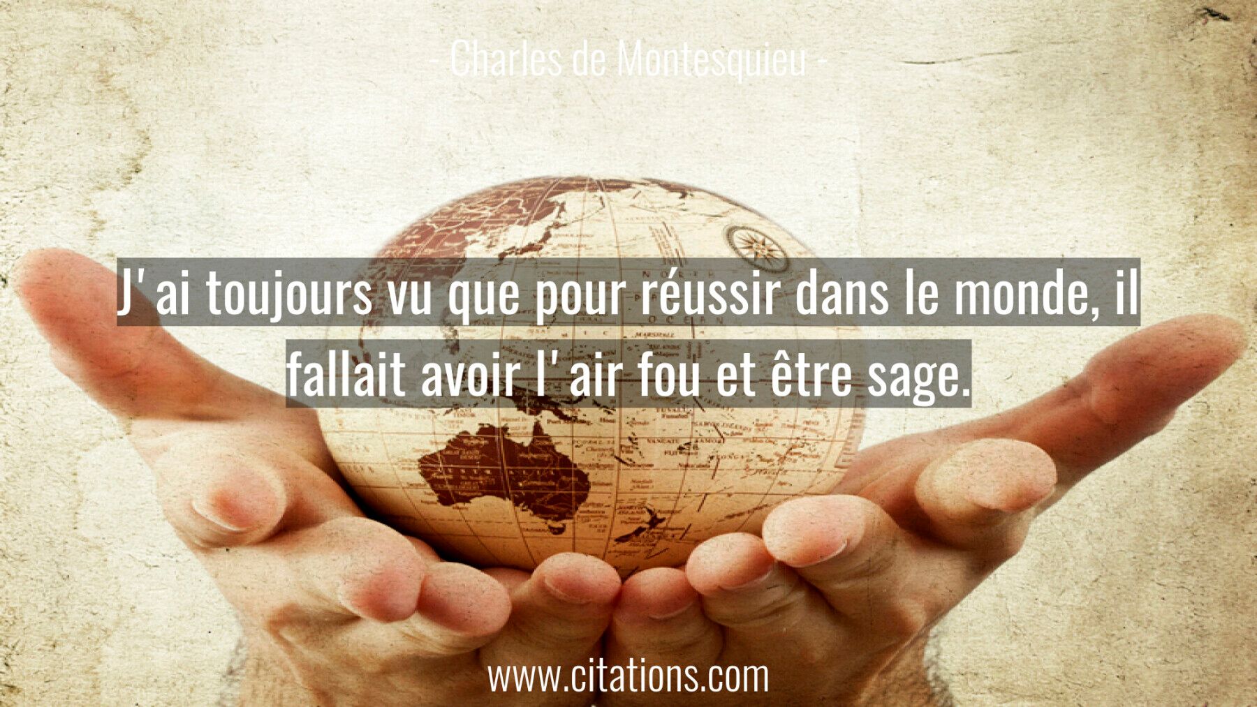 J'ai toujours vu que pour réussir dans le monde, il fallait avoir l'air fou et être sage.
