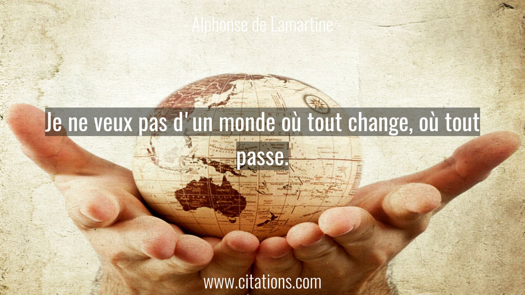 Je ne veux pas d'un monde où tout change, où tout passe.