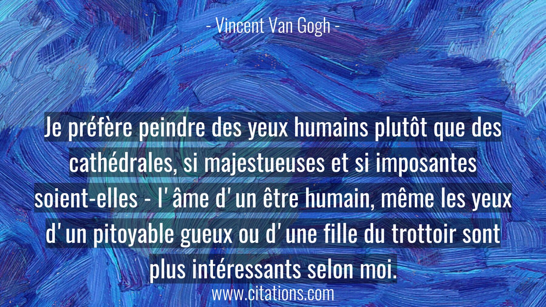 Je préfère peindre des yeux humains plutôt que des cathédrales, si majestueuses et si imposantes soient-elles - l'âme d'...
