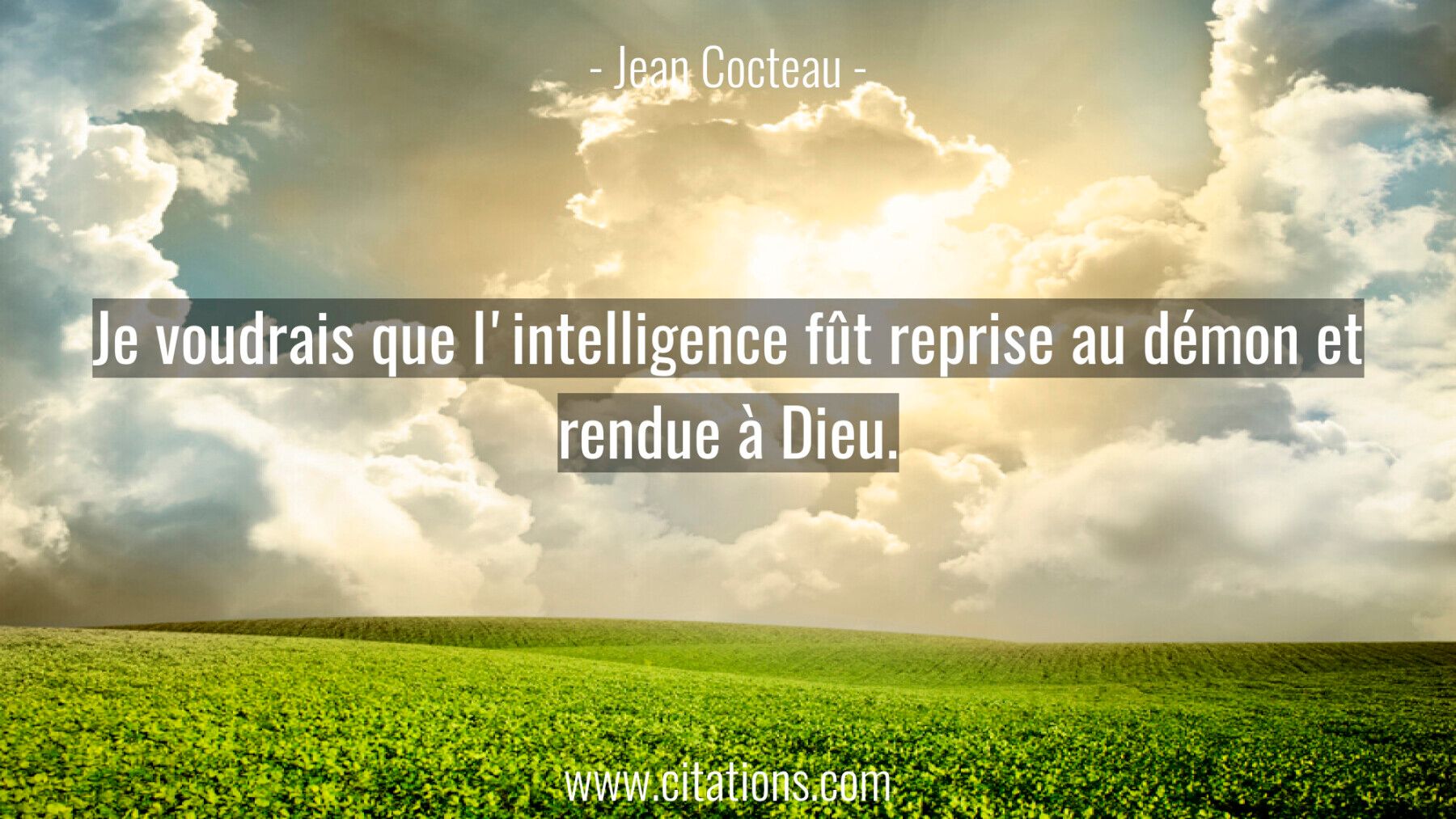 Je voudrais que l'intelligence fût reprise au démon et rendue à Dieu.