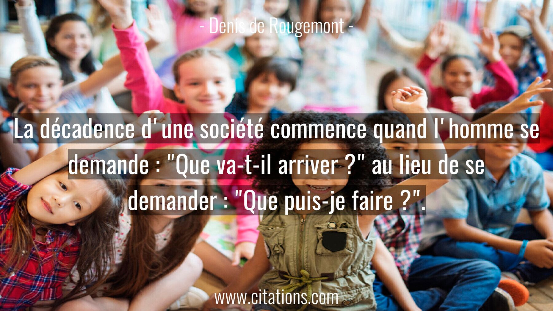 La décadence d'une société commence quand l'homme se demande :