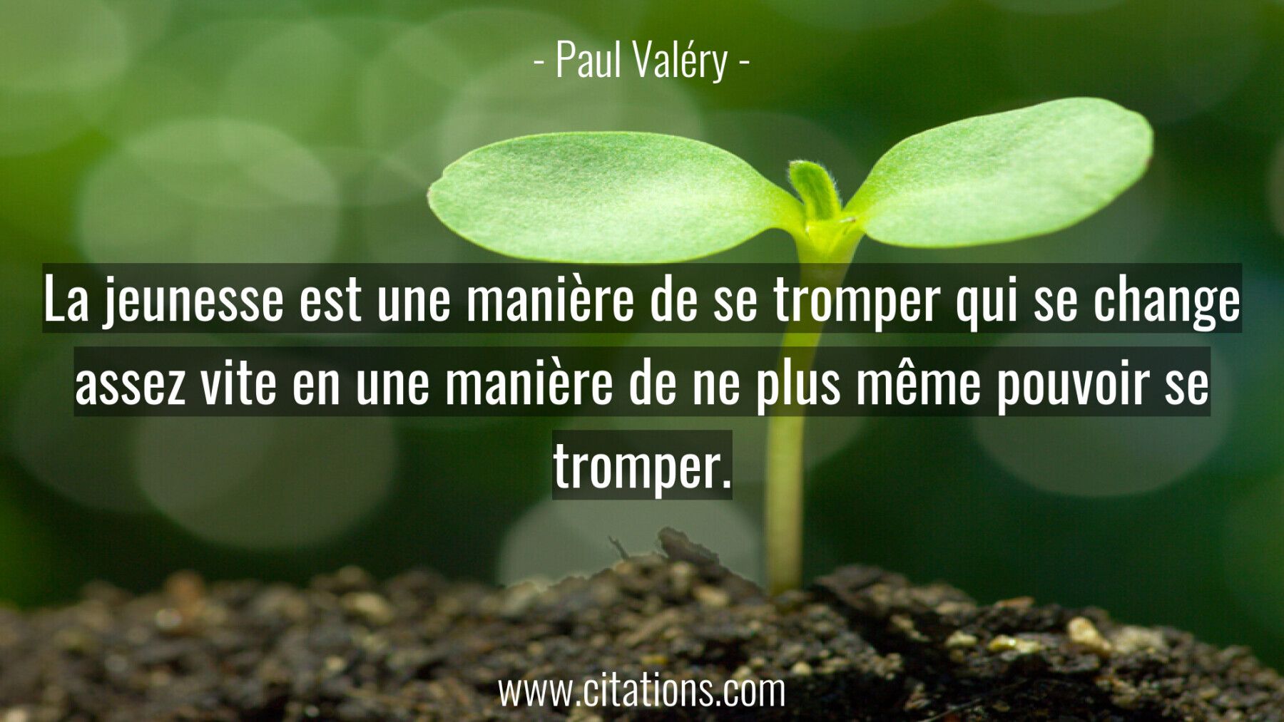 La jeunesse est une manière de se tromper qui se change assez vite en une manière de ne plus même pouvoir se tromper.
