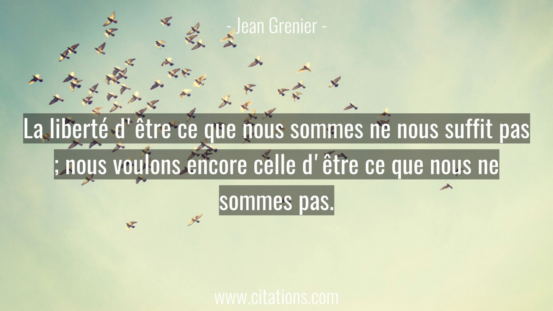 La liberté d'être ce que nous sommes ne nous suffit pas ; nous voulons encore celle d'être ce que nous ne sommes pas.