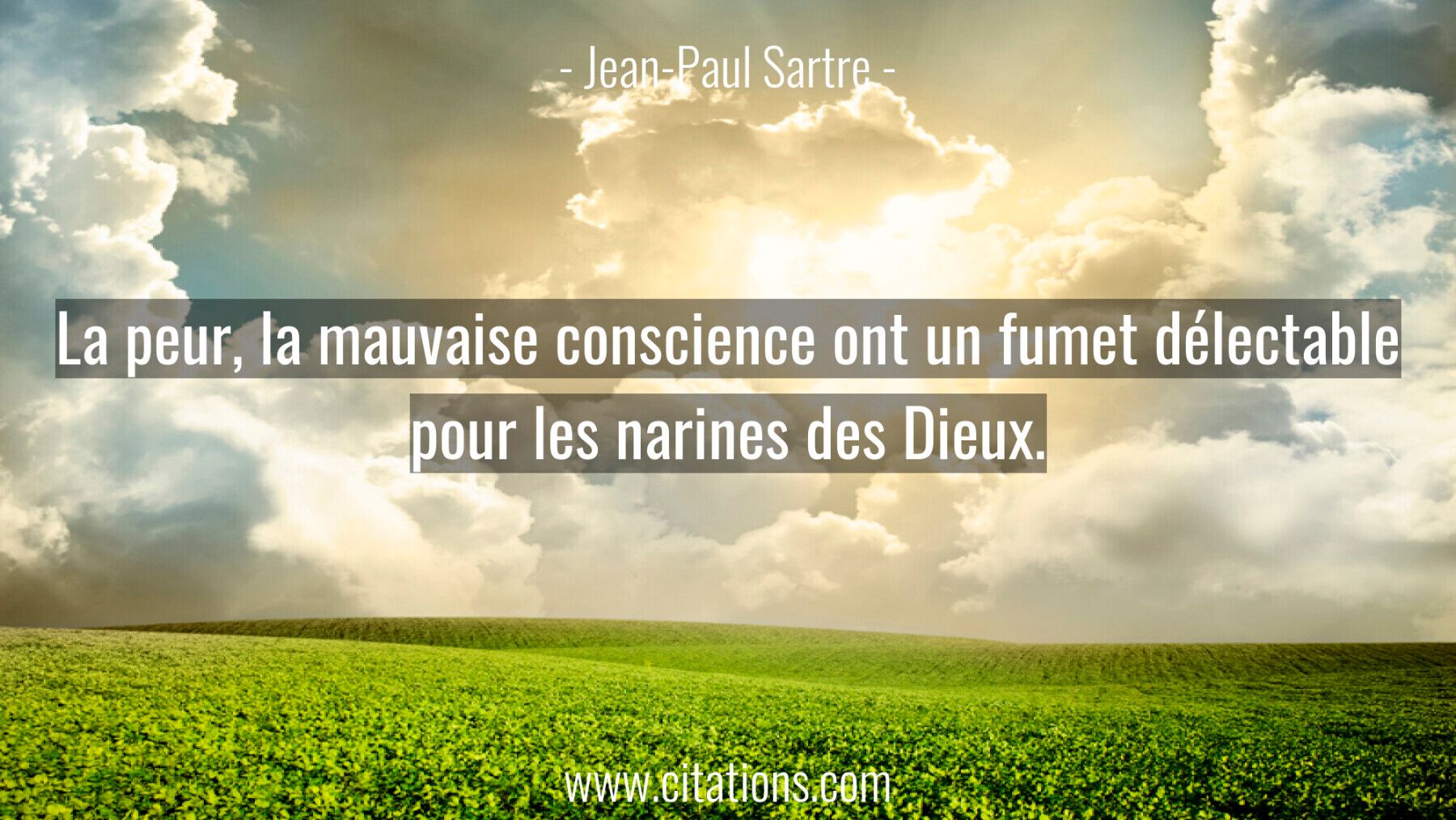 La peur, la mauvaise conscience ont un fumet délectable pour les narines des Dieux.