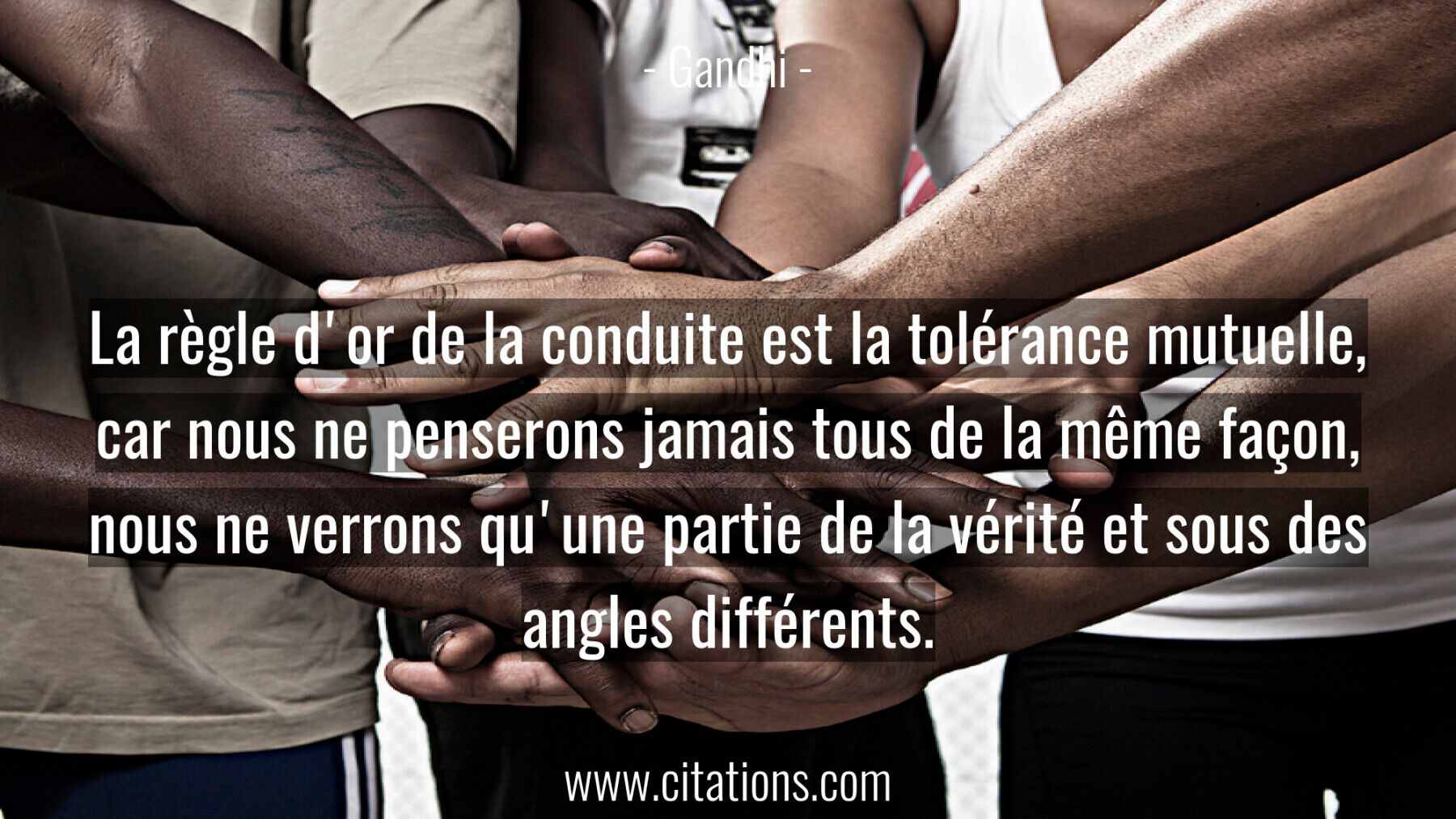 La règle d'or de la conduite est la tolérance mutuelle,