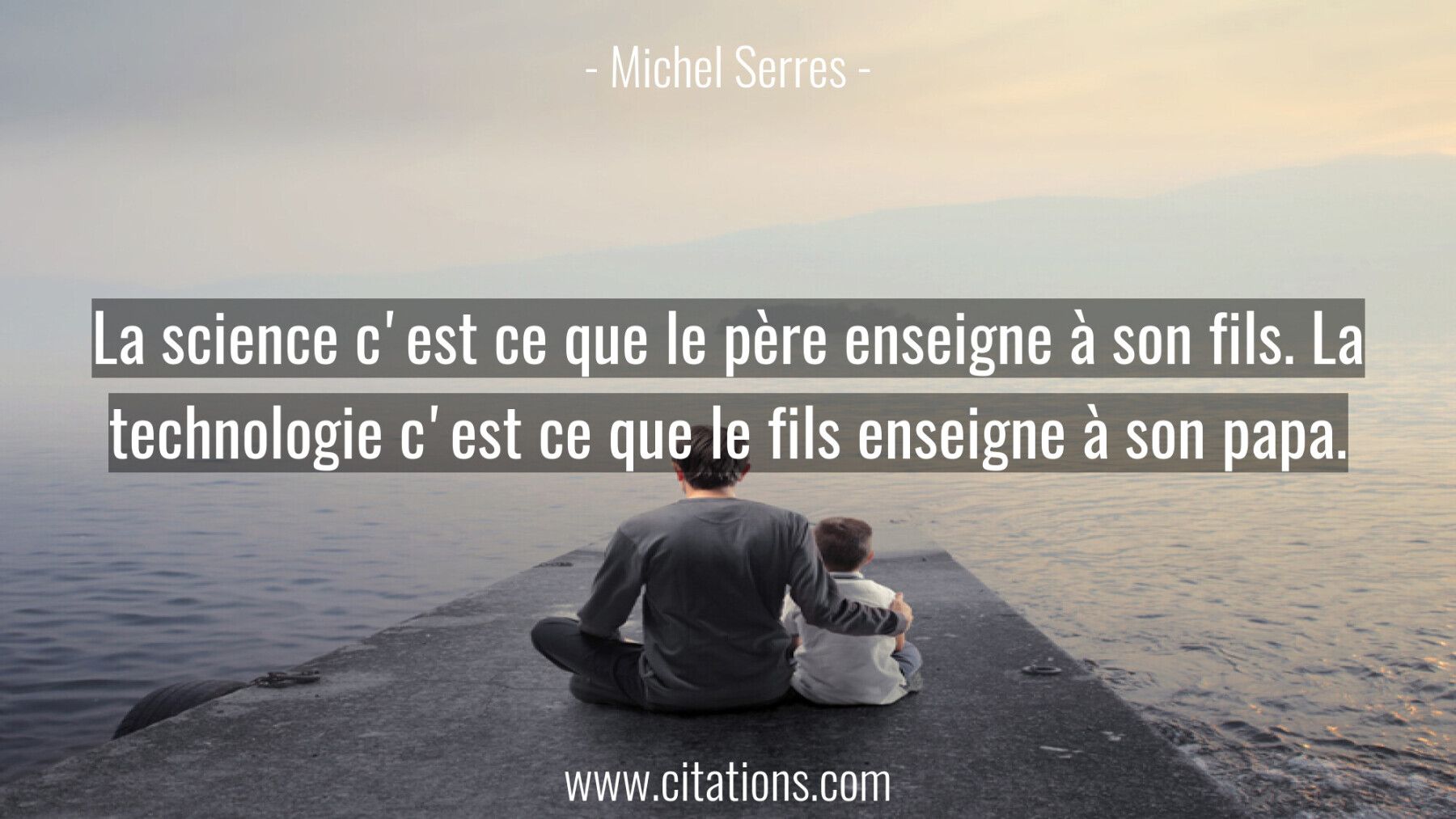 La science c'est ce que le père enseigne à son fils. La technologie c'est ce que le fils enseigne à son papa.