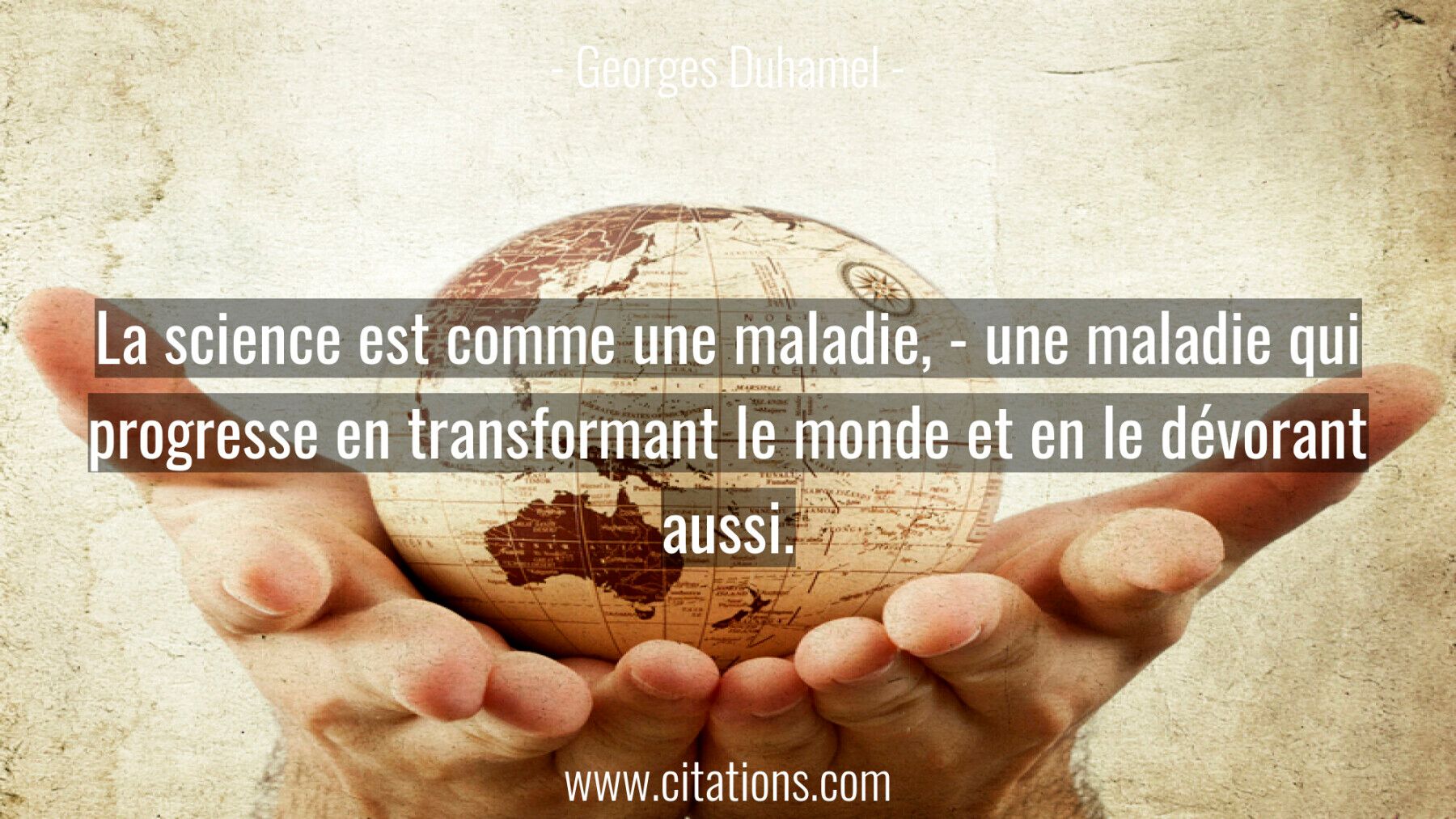 La science est comme une maladie, - une maladie qui progresse en transformant le monde et en le dévorant aussi.