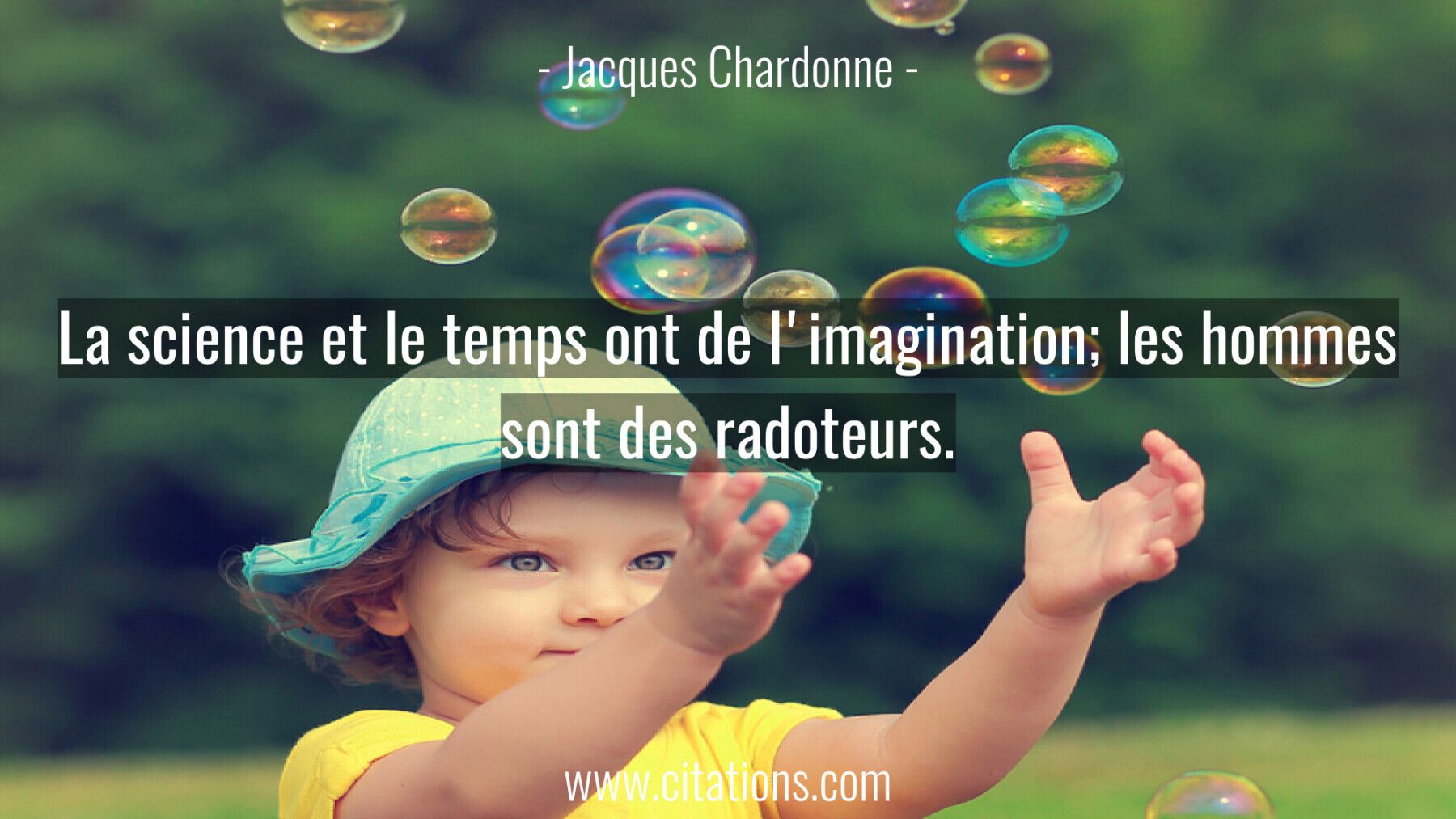 La science et le temps ont de l'imagination; les hommes sont des radoteurs.