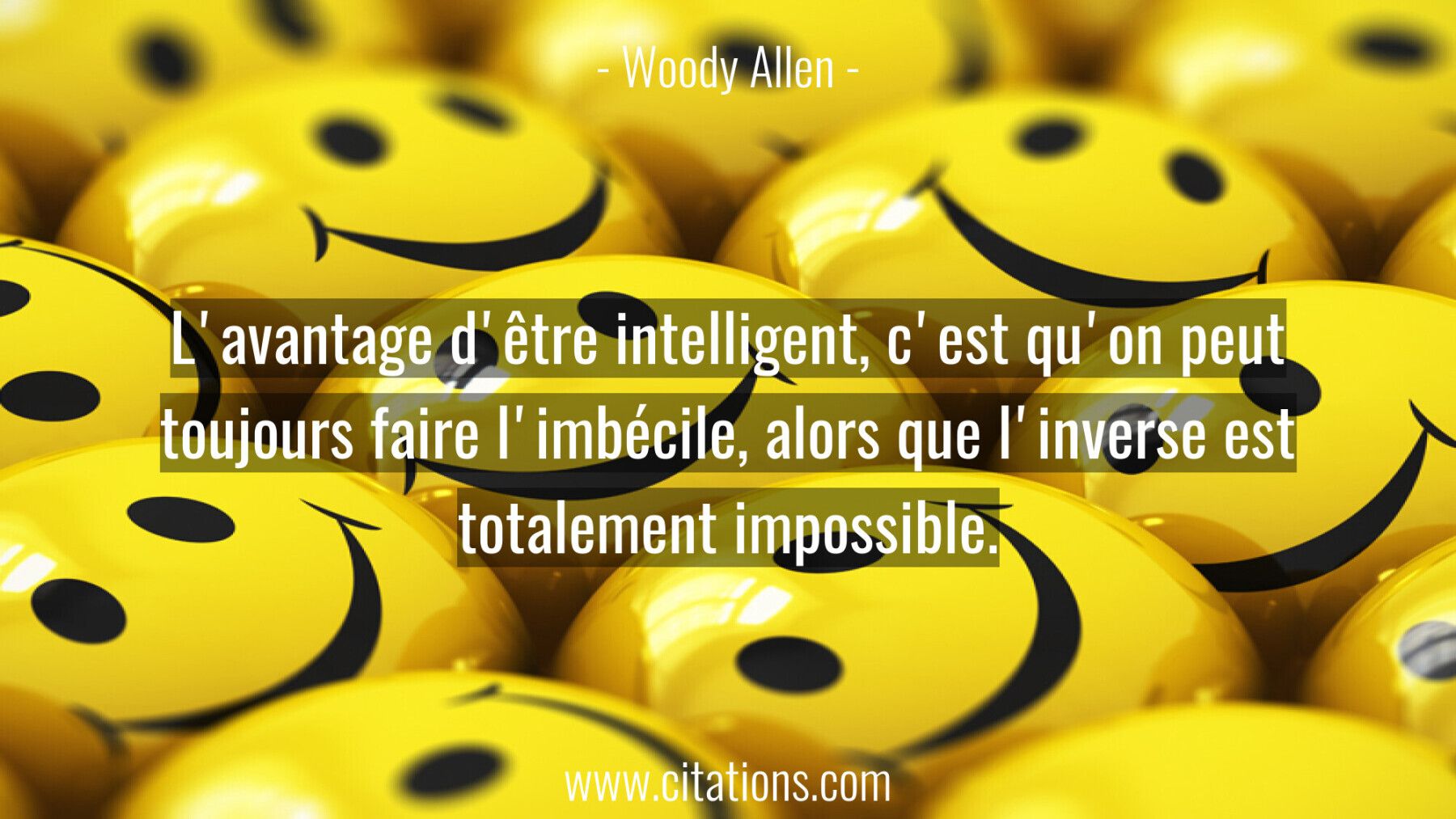 L'avantage d'être intelligent, c'est qu'on peut toujours faire l'imbécile, alors