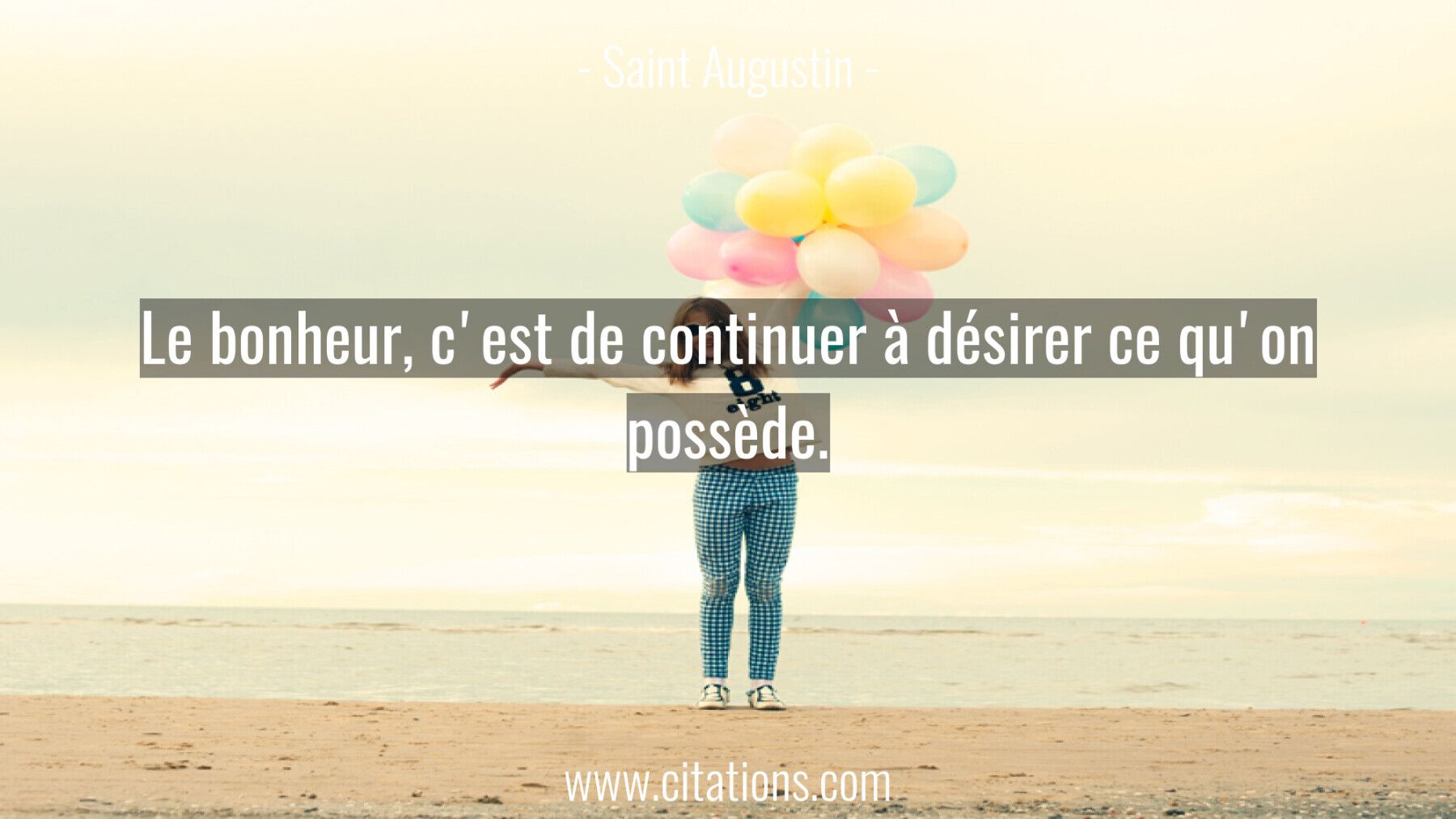 Le bonheur, c'est de continuer à désirer ce qu'on possède.