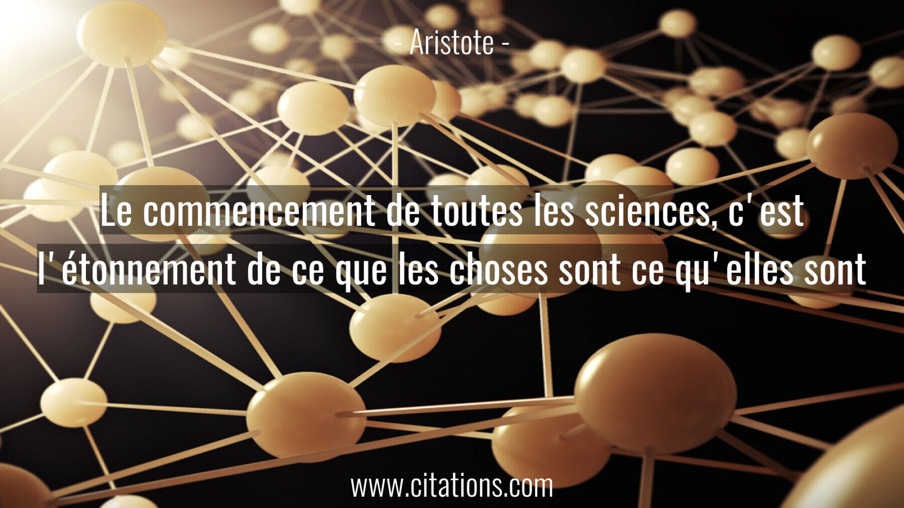 Le commencement de toutes les sciences, c'est l'étonnement de ce