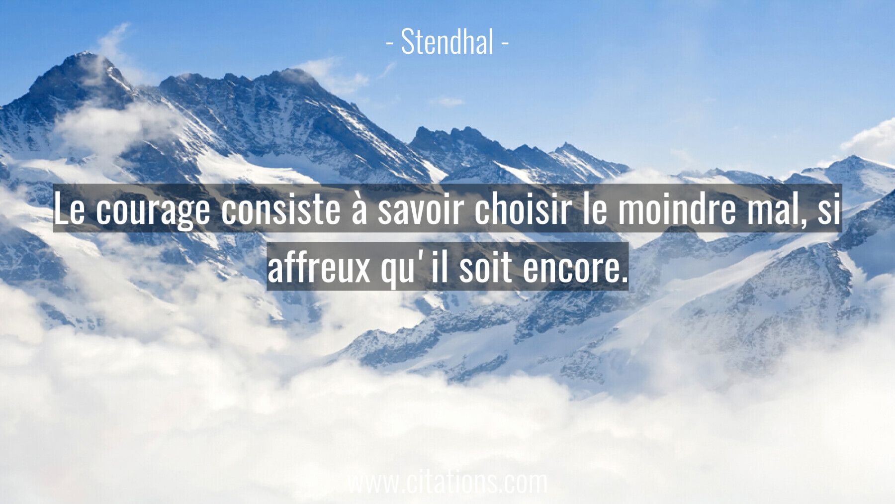 Le courage consiste à savoir choisir le moindre mal, si affreux qu'il soit encore.
