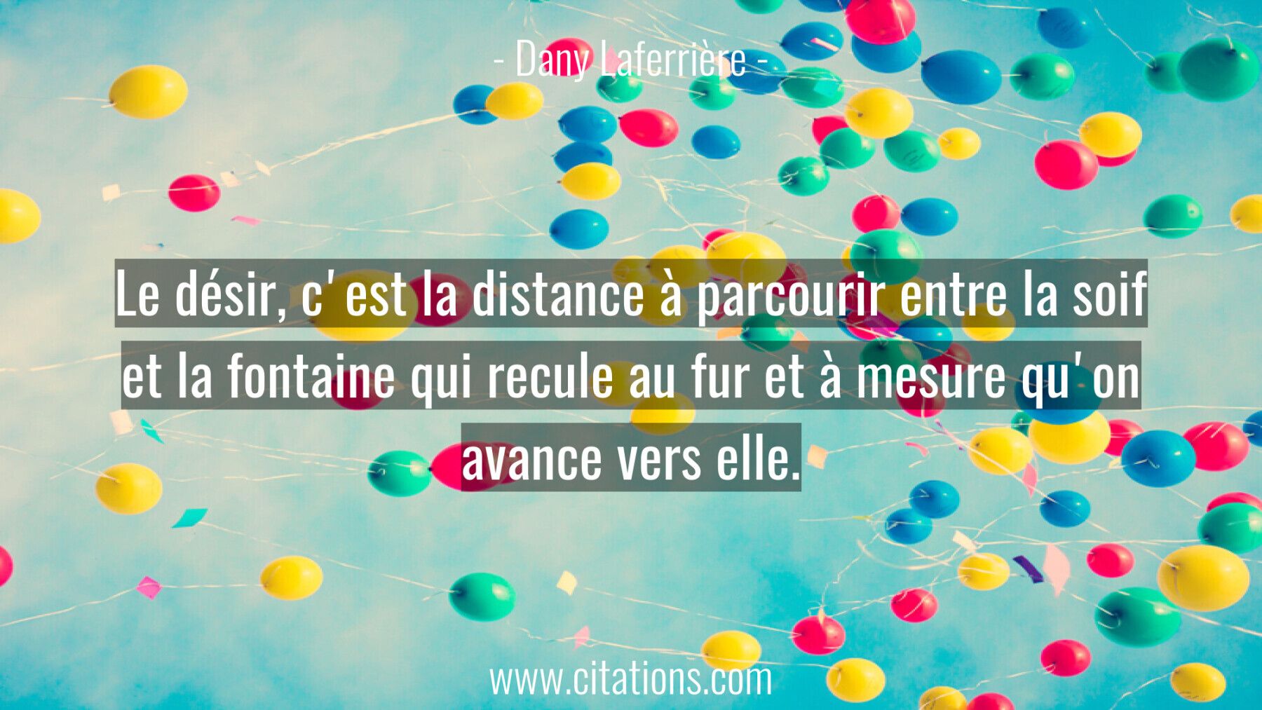 Le désir, c'est la distance à parcourir entre la soif
