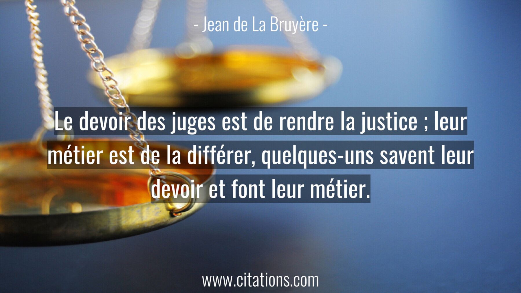 Le devoir des juges est de rendre la justice ; leur métier est de la différer, quelques-uns savent leur devoir et font l...