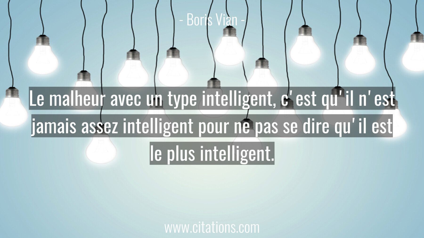 Le malheur avec un type intelligent, c'est qu'il n'est jamais