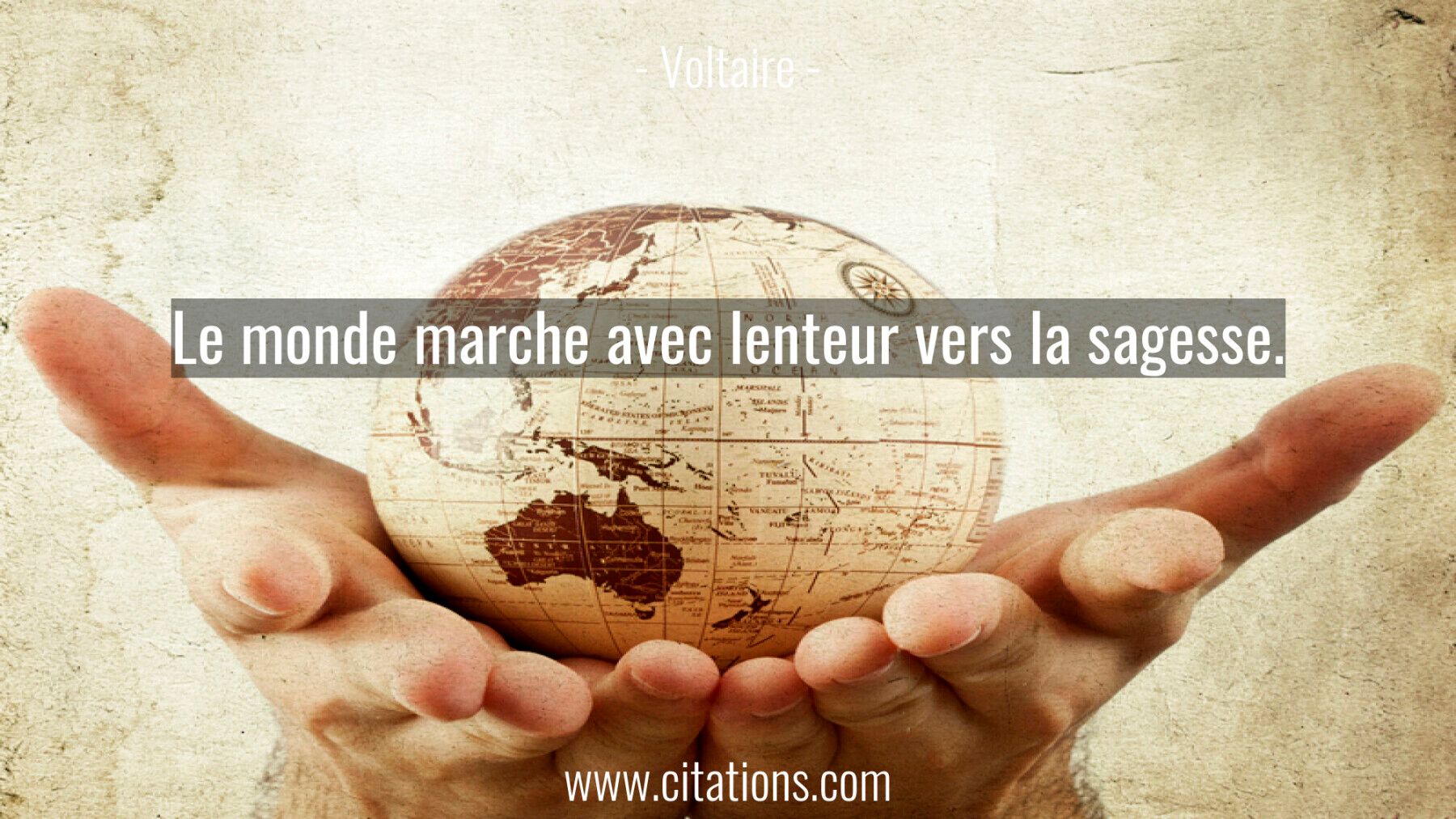 Le monde marche avec lenteur vers la sagesse.
