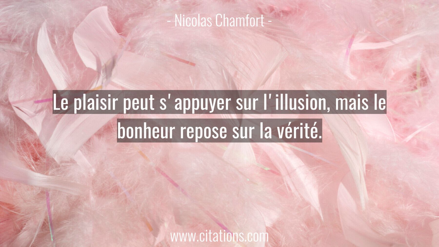 Le plaisir peut s'appuyer sur l'illusion, mais le bonheur repose