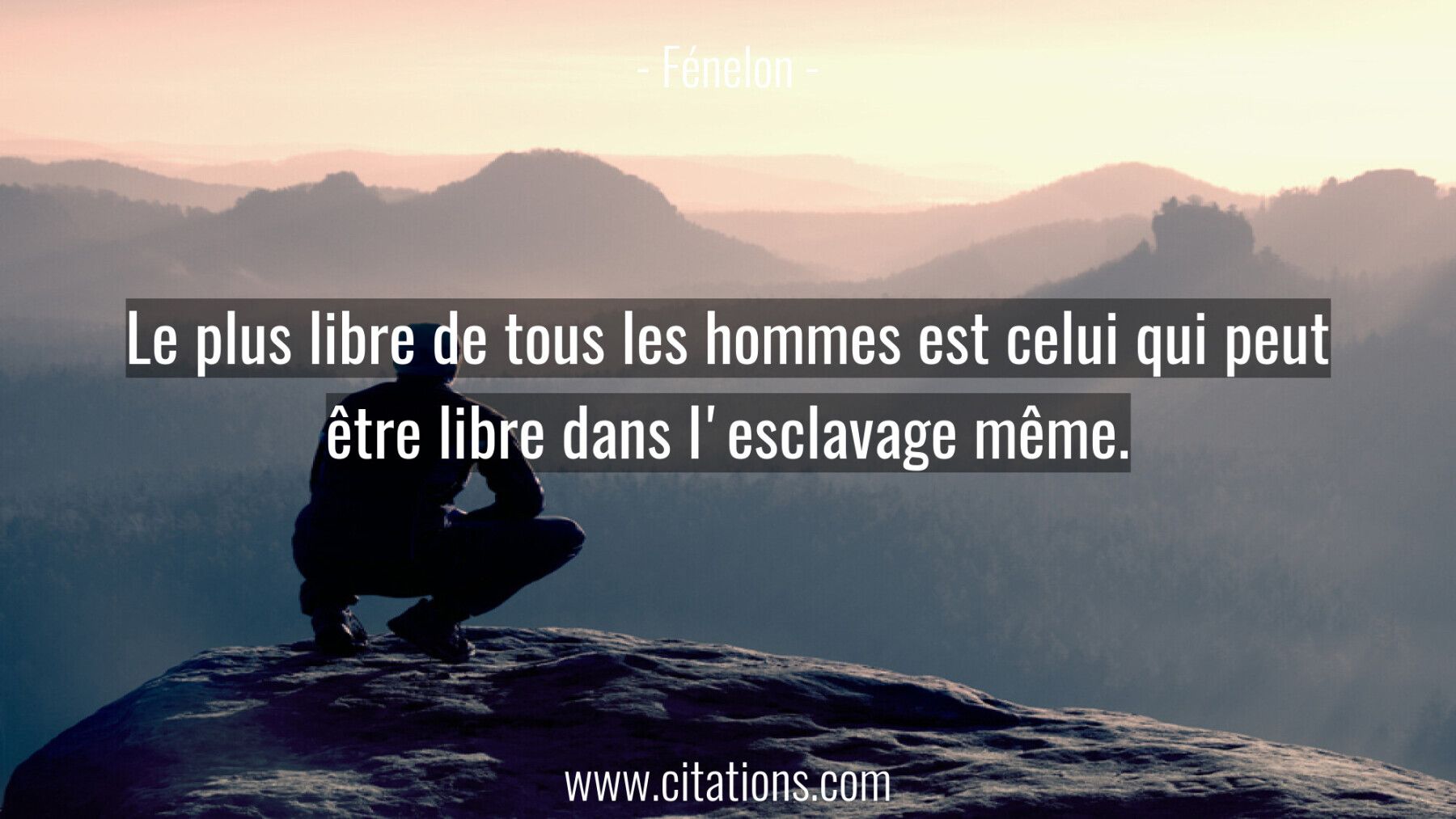 Le plus libre de tous les hommes est celui qui peut être libre dans l'esclavage même.
