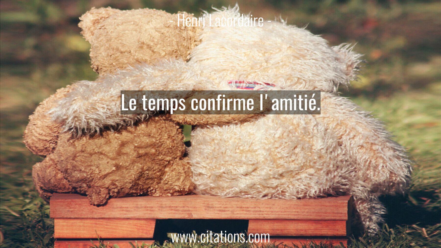 Le temps confirme l'amitié.