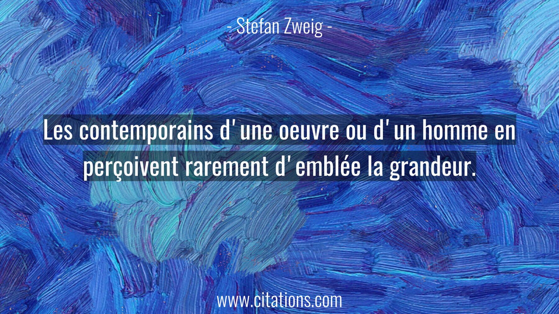 Les contemporains d'une oeuvre ou d'un homme en perçoivent rarement d'emblée la grandeur.