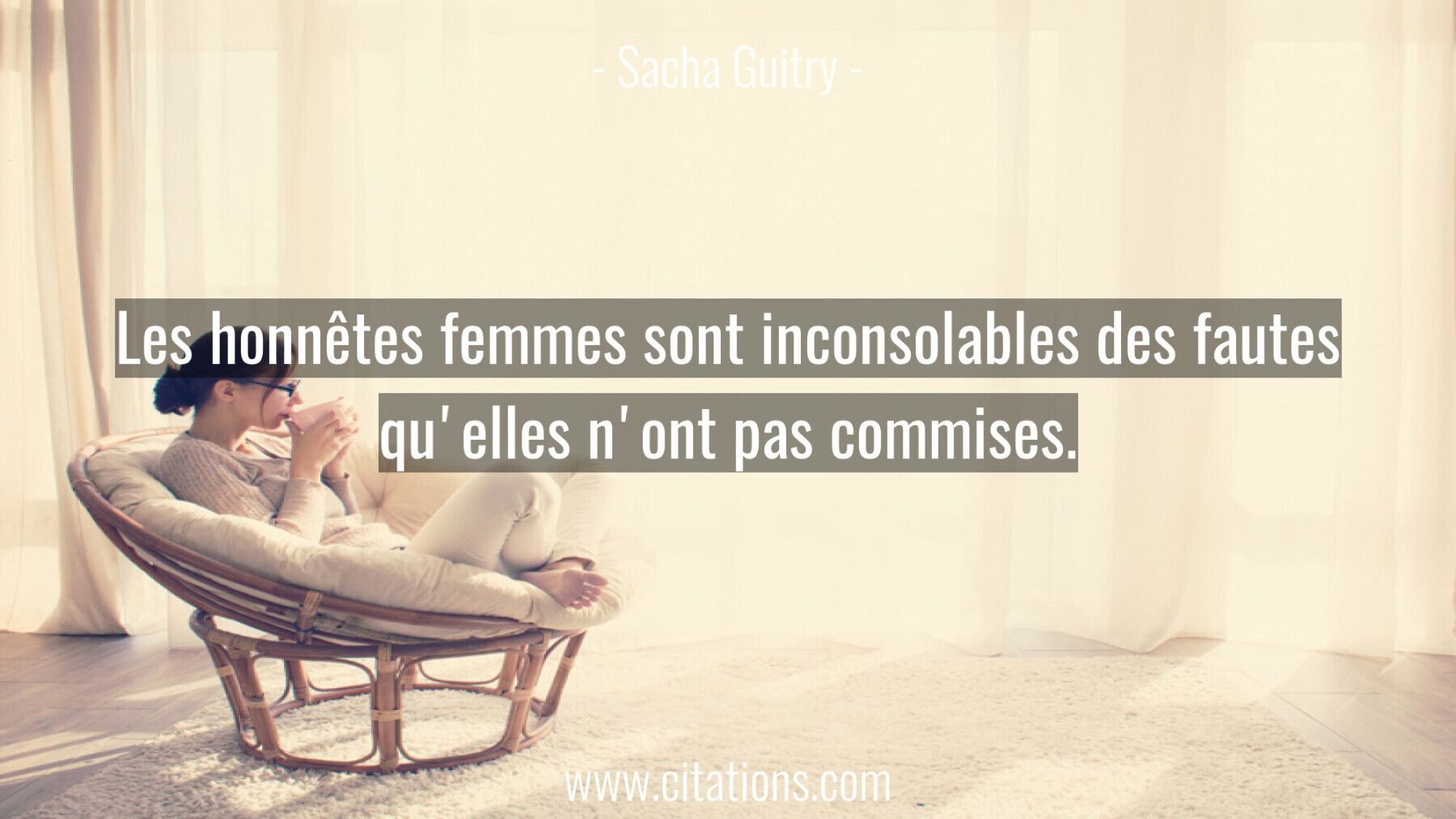 Les honnêtes femmes sont inconsolables des fautes qu'elles n'ont pas commises.