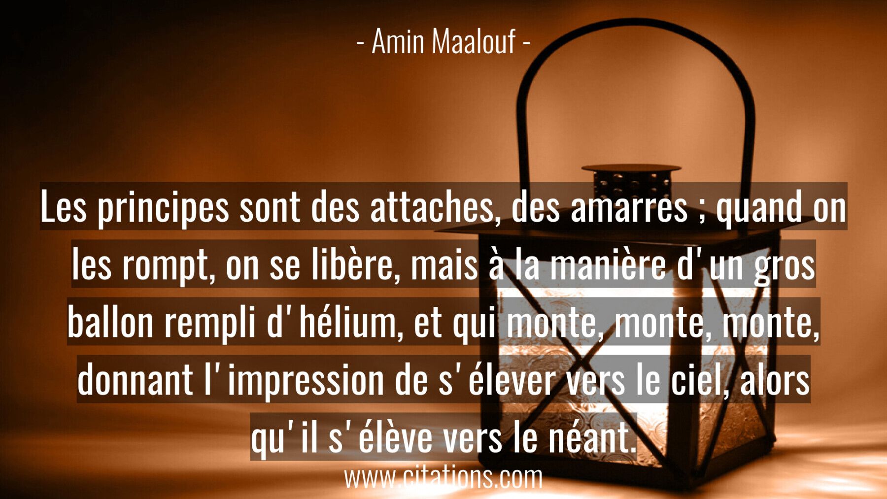 Les principes sont des attaches, des amarres ; quand on les rompt, on se libère, mais à la manière d'un gros ballon remp...