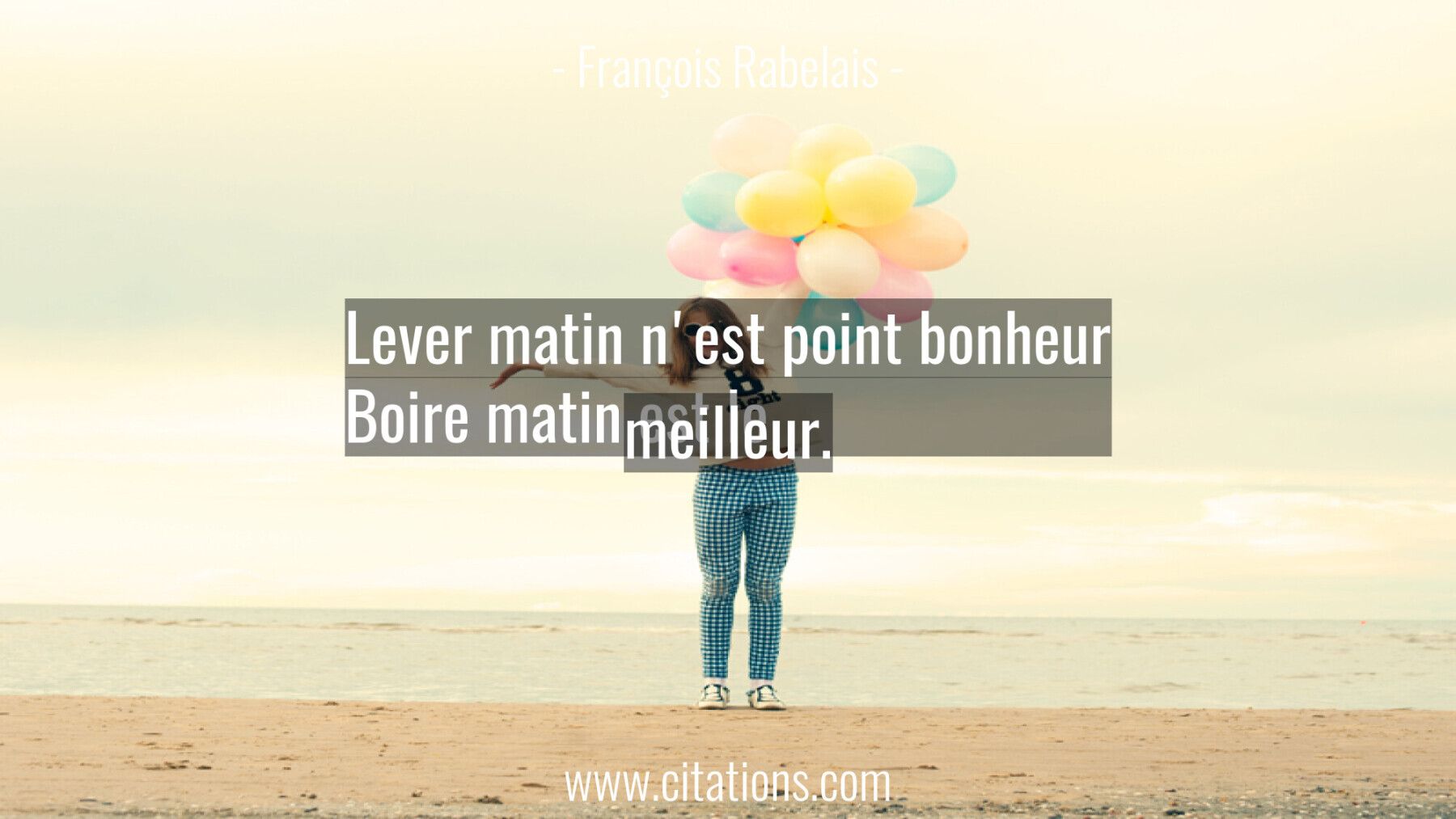Lever matin n'est point bonheur Boire matin est le meilleur.